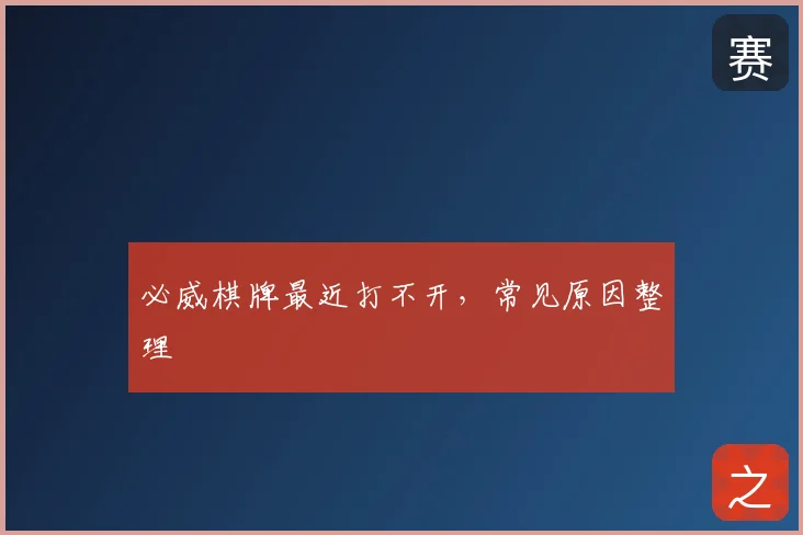必威棋牌最近打不开，常见原因整理
